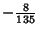 $\displaystyle -{\textstyle{8\over 135}}$